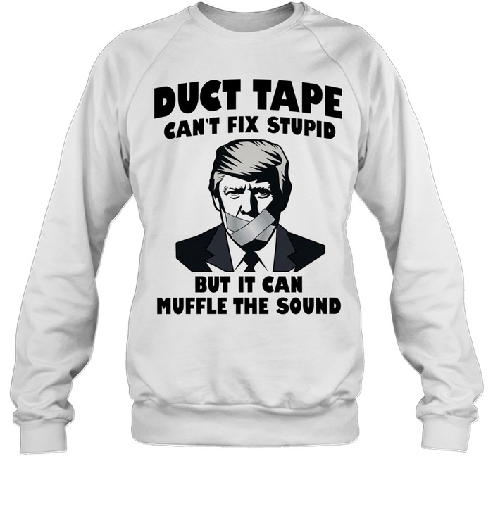 Donald Trump Duct Tape Can’t Fix Stupid but It Can Muffle the Sound Unisex Sweatshirt Donald Trump Duct Tape Can’t Fix Stupid but It Can Muffle the Sound Unisex Sweatshirt