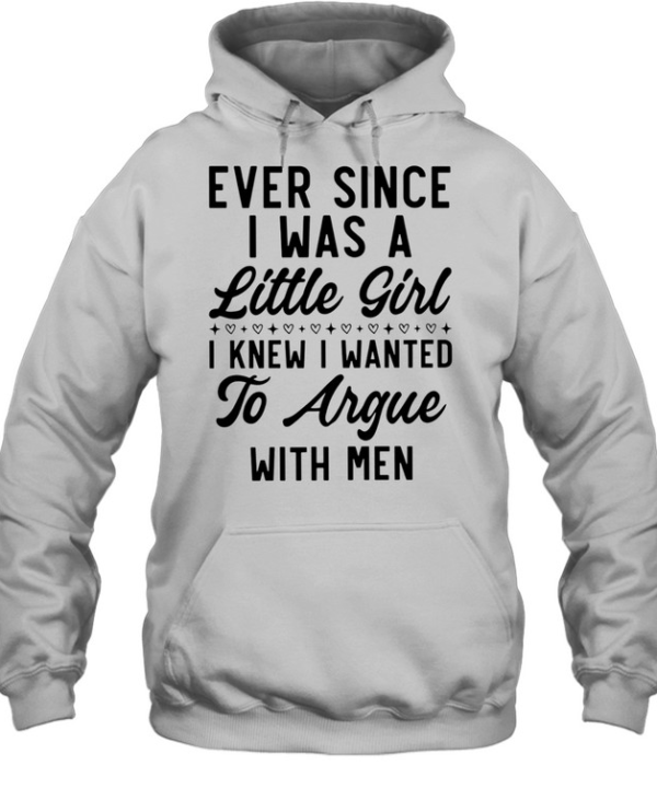 Ever Since I Was a Little Girl I Knew I Wanted to Argue With Men Unisex Hoodie