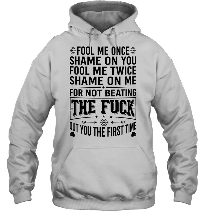 Fool Me Once Shame on You Fool Me Twice Shame on Me for Not Beating the Fuck Out You Unisex Hoodie Fool Me Once Shame on You Fool Me Twice Shame on Me for Not Beating the Fuck Out You Unisex Hoodie