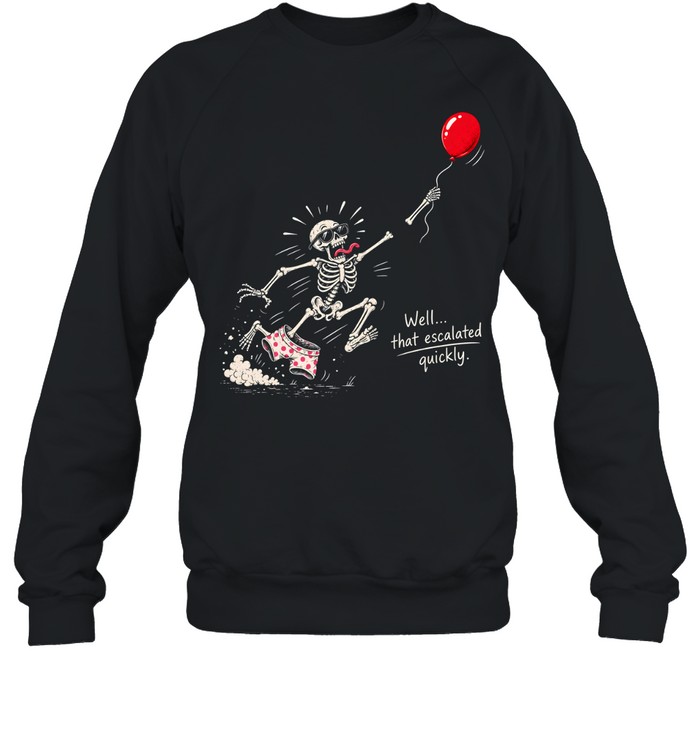 Funny Running Skeleton Well That Escalated Quickly Red Balloon Unisex Sweatshirt Funny Running Skeleton Well That Escalated Quickly Red Balloon Unisex Sweatshirt