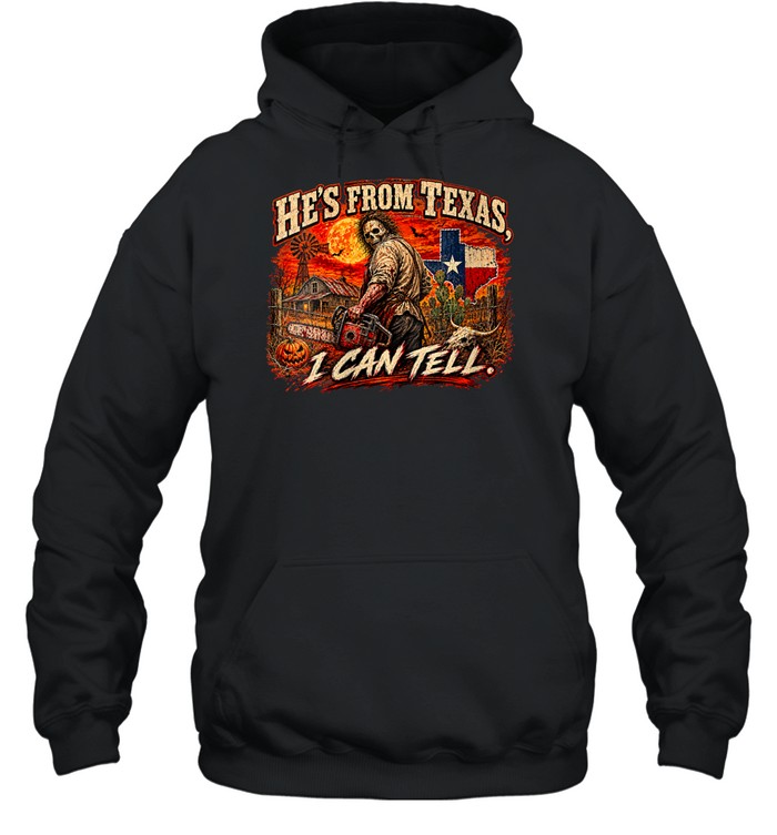 He's From Texas I Can Tell Chainsaw Horror Movie Halloween T- Unisex Hoodie He's From Texas I Can Tell Chainsaw Horror Movie Halloween T- Unisex Hoodie