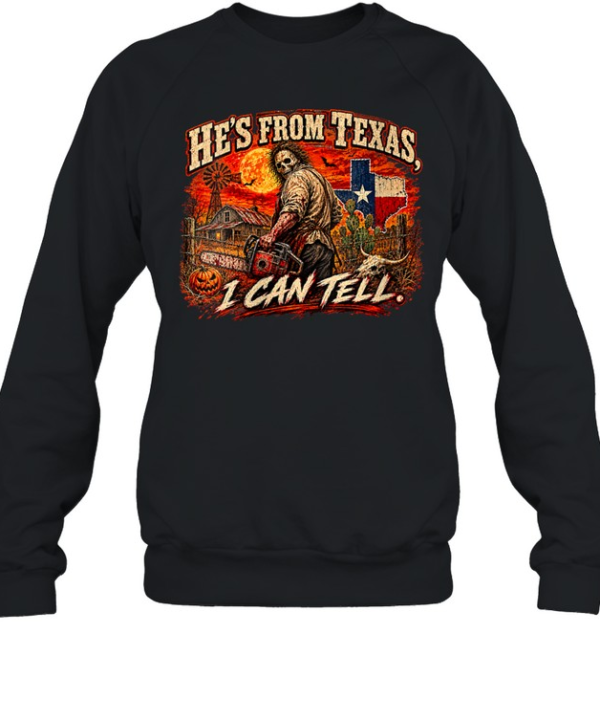 He's From Texas I Can Tell Chainsaw Horror Movie Halloween T- Unisex Sweatshirt