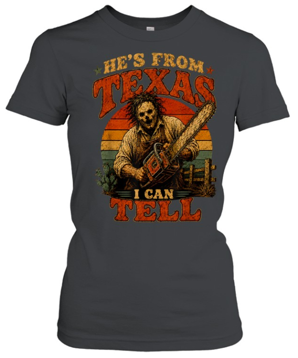 He's From Texas I Can Tell Leatherface Chainsaw Halloween T- Classic Women's T-shirt