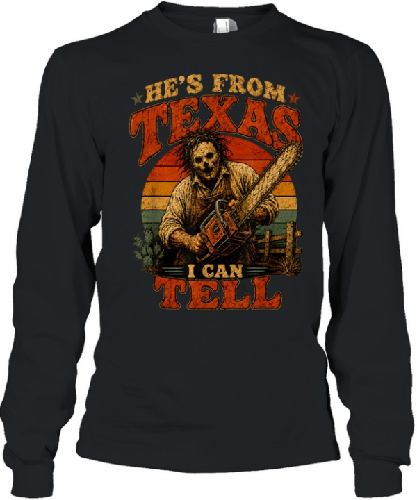 He's From Texas I Can Tell Leatherface Chainsaw Halloween T- Long Sleeved T-shirt