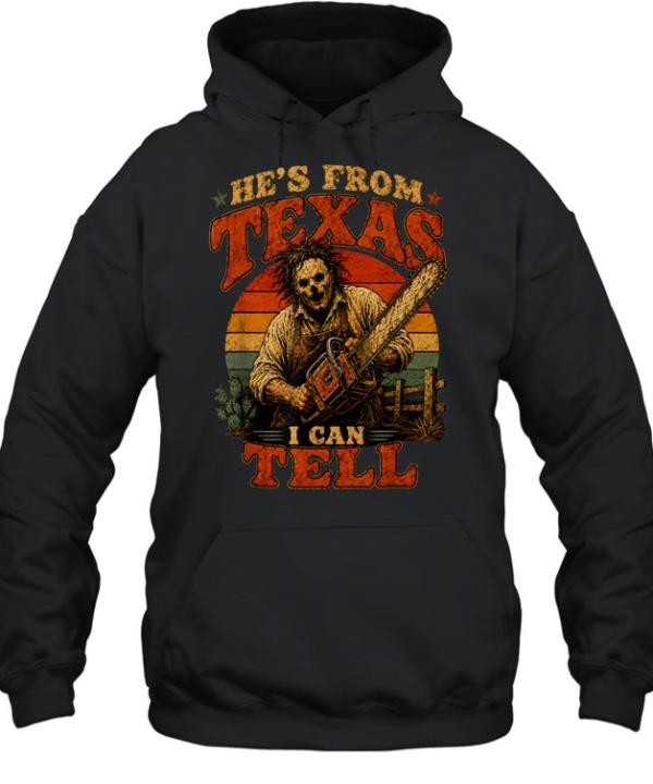 He's From Texas I Can Tell Leatherface Chainsaw Halloween T- Unisex Hoodie