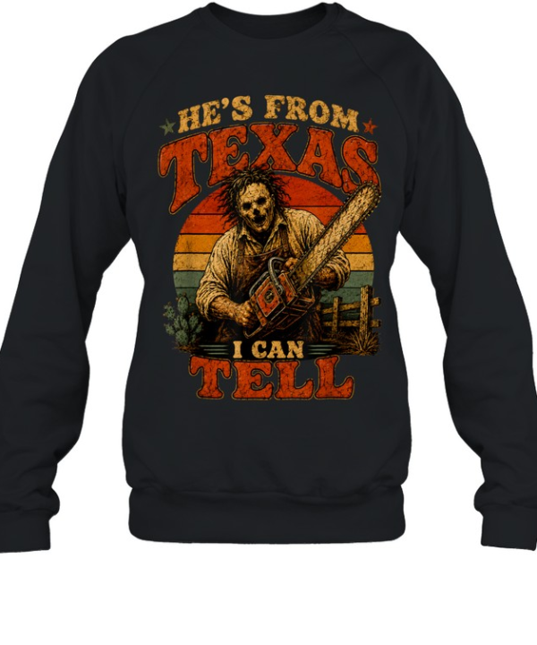 He's From Texas I Can Tell Leatherface Chainsaw Halloween T- Unisex Sweatshirt