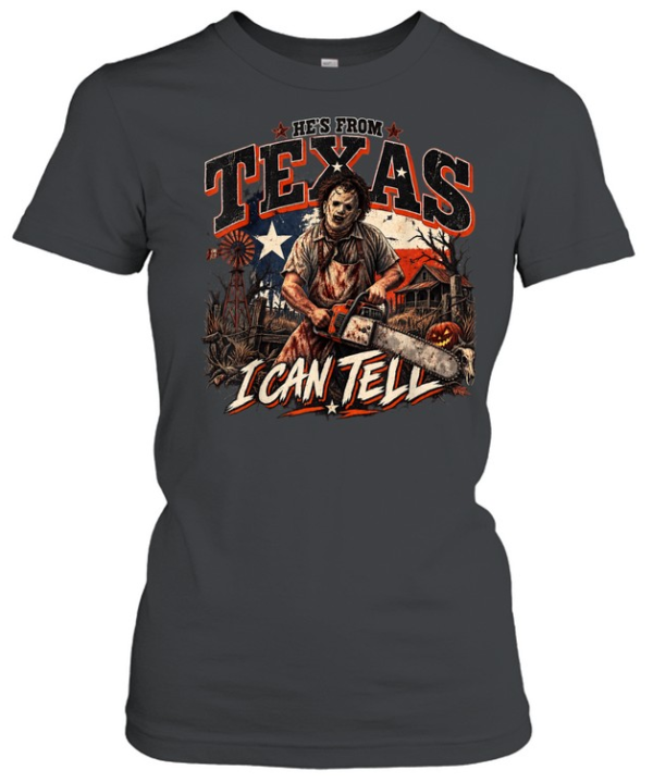 He's From Texas I Can Tell Leatherface Chainsaw Horror Farm Halloween T- Classic Women's T-shirt