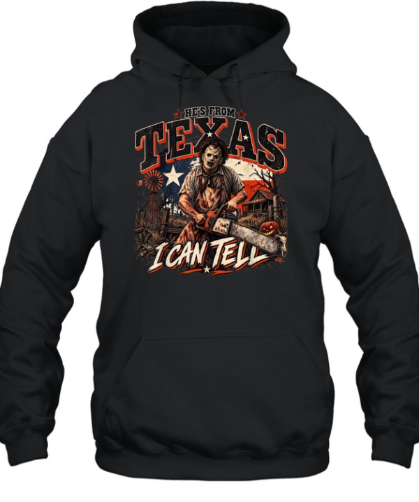 He's From Texas I Can Tell Leatherface Chainsaw Horror Farm Halloween T- Unisex Hoodie