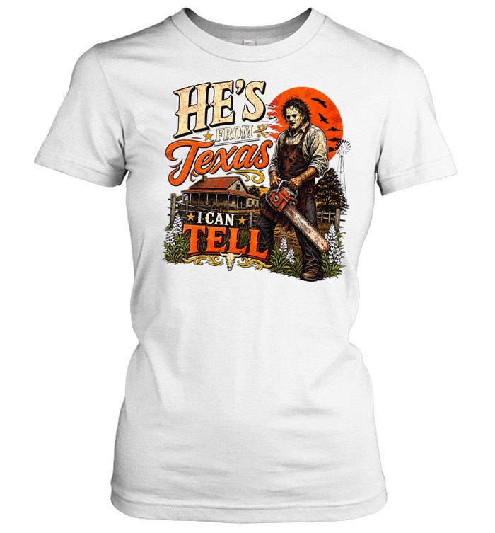 He's From Texas I Can Tell Leatherface Mask Chainsaw Farm Halloween T- Classic Women's T-shirt