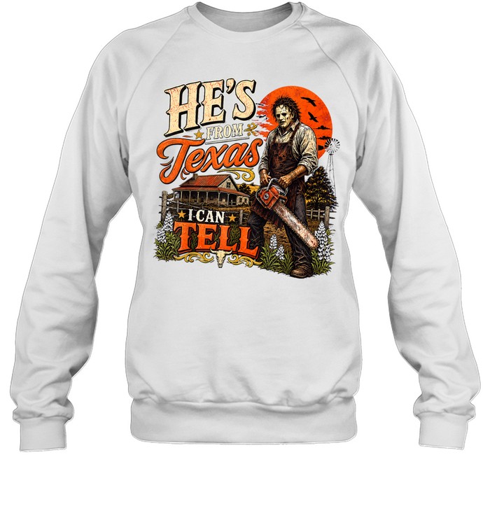 He's From Texas I Can Tell Leatherface Mask Chainsaw Farm Halloween T- Unisex Sweatshirt He's From Texas I Can Tell Leatherface Mask Chainsaw Farm Halloween T- Unisex Sweatshirt