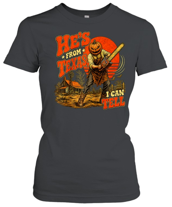 He's From Texas I Can Tell Pumpkin Chainsaw Farm Halloween T- Classic Women's T-shirt