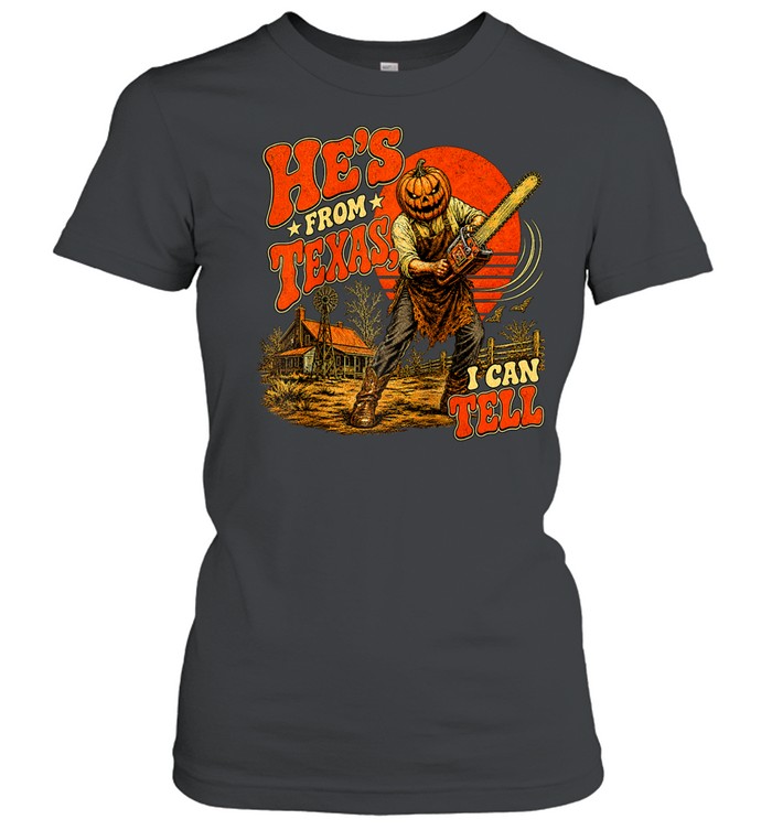 He's From Texas I Can Tell Pumpkin Chainsaw Farm Halloween T- Classic Women's T-shirt