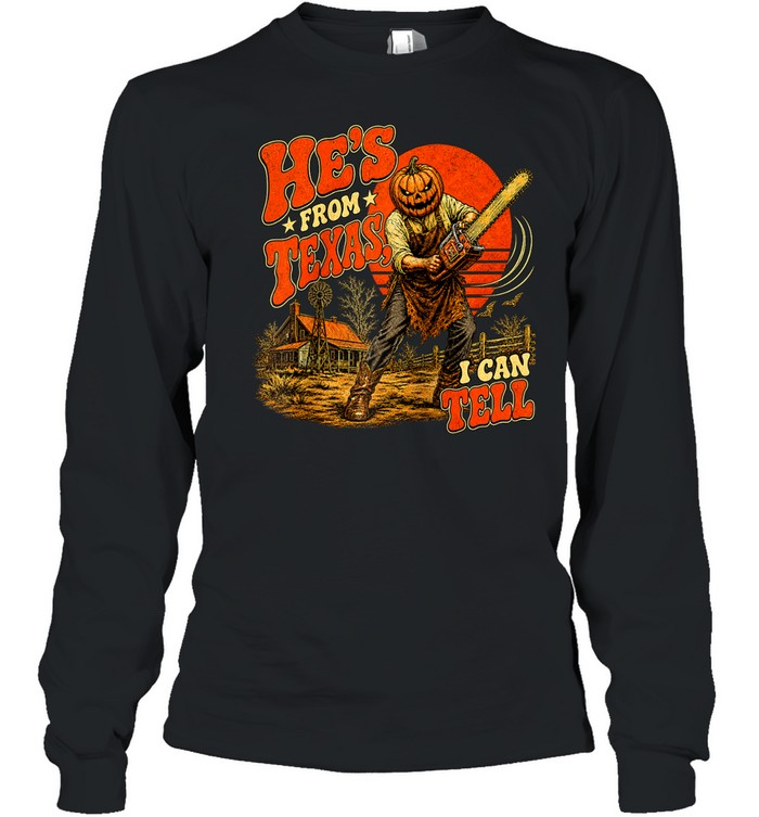 He's From Texas I Can Tell Pumpkin Chainsaw Farm Halloween T- Long Sleeved T-shirt