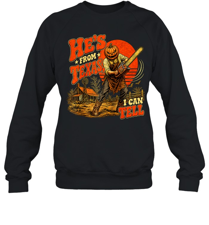 He's From Texas I Can Tell Pumpkin Chainsaw Farm Halloween T- Unisex Sweatshirt He's From Texas I Can Tell Pumpkin Chainsaw Farm Halloween T- Unisex Sweatshirt