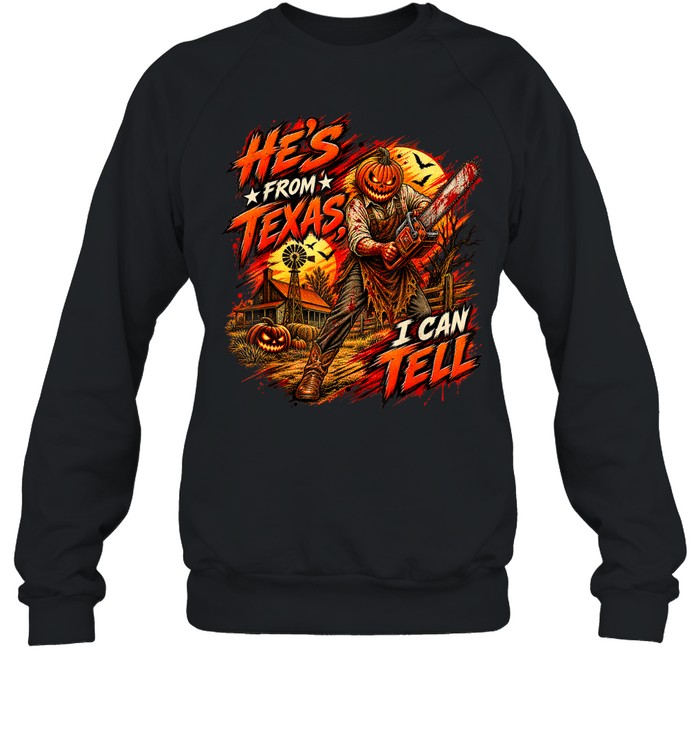He's From Texas I Can Tell Pumpkin Chainsaw Farm Horror Halloween T- Unisex Sweatshirt He's From Texas I Can Tell Pumpkin Chainsaw Farm Horror Halloween T- Unisex Sweatshirt