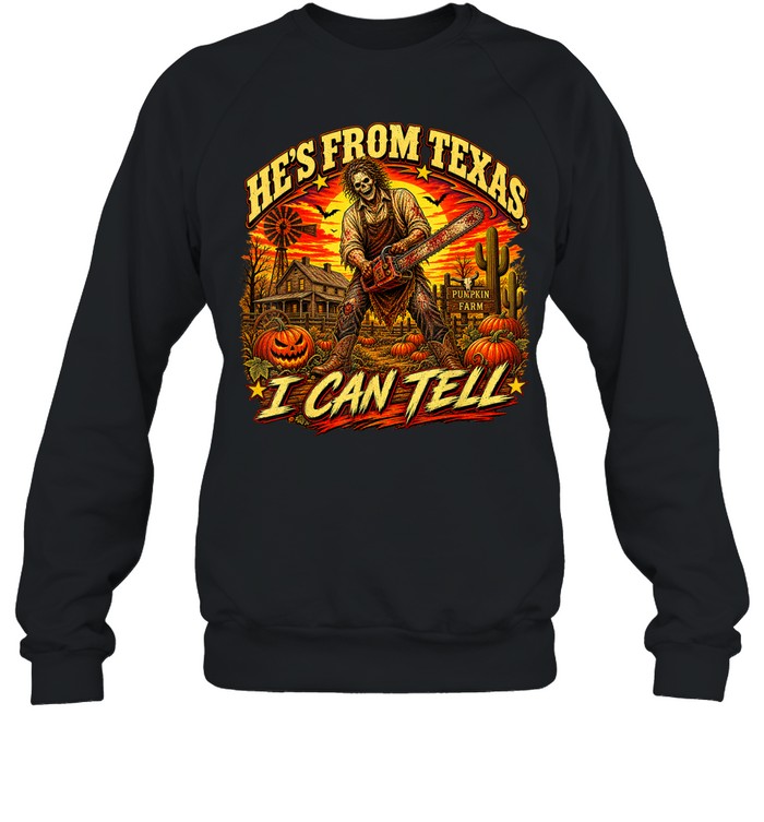 He's From Texas I Can Tell Skeleton Chainsaw Pumpkin Farm Halloween T- Unisex Sweatshirt He's From Texas I Can Tell Skeleton Chainsaw Pumpkin Farm Halloween T- Unisex Sweatshirt