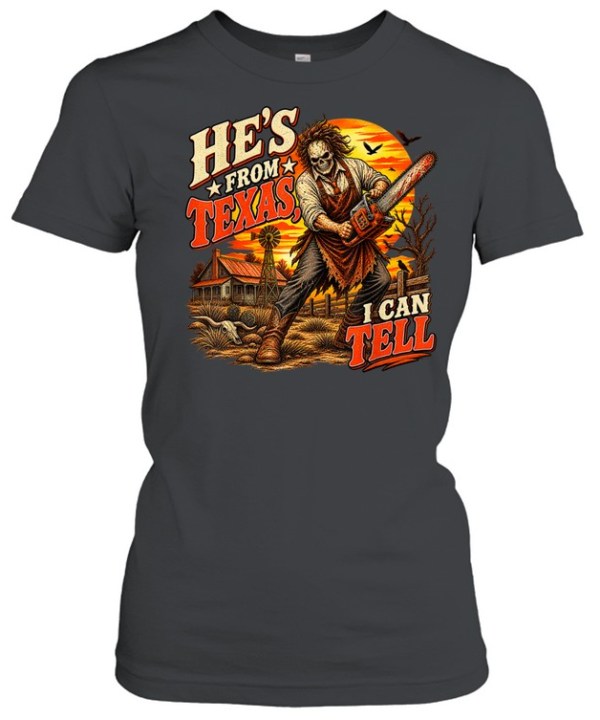 He's From Texas I Can Tell Skeleton Leatherface Chainsaw Halloween T- Classic Women's T-shirt