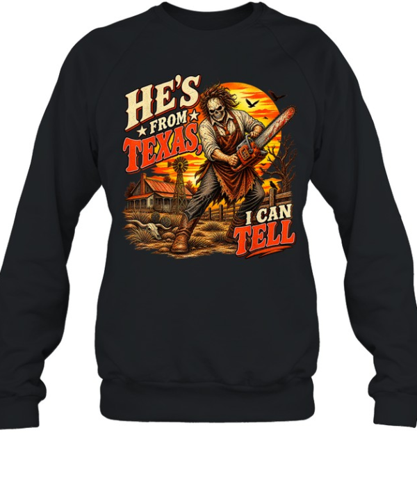 He's From Texas I Can Tell Skeleton Leatherface Chainsaw Halloween T- Unisex Sweatshirt