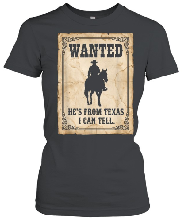 He's From Texas I Can Tell Wanted Poster Cowboy On Horse T- Classic Women's T-shirt