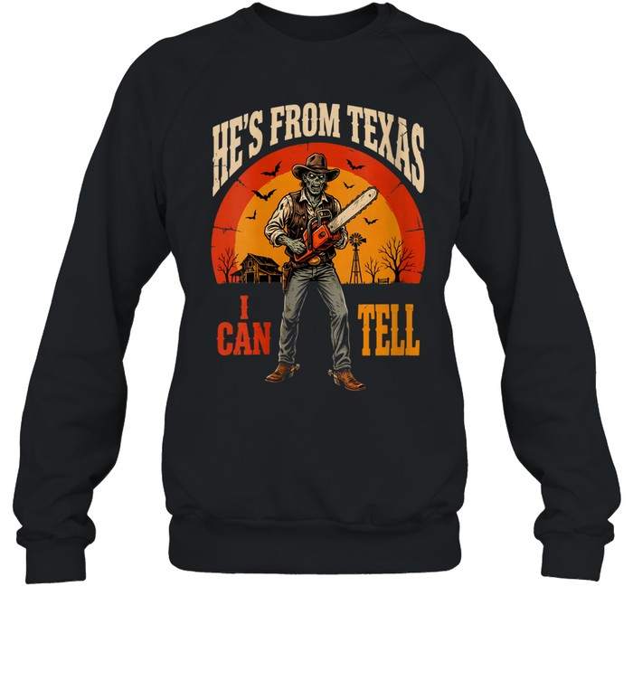 He's From Texas I Can Tell Zombie Cowboy Chainsaw Halloween T- Unisex Sweatshirt He's From Texas I Can Tell Zombie Cowboy Chainsaw Halloween T- Unisex Sweatshirt