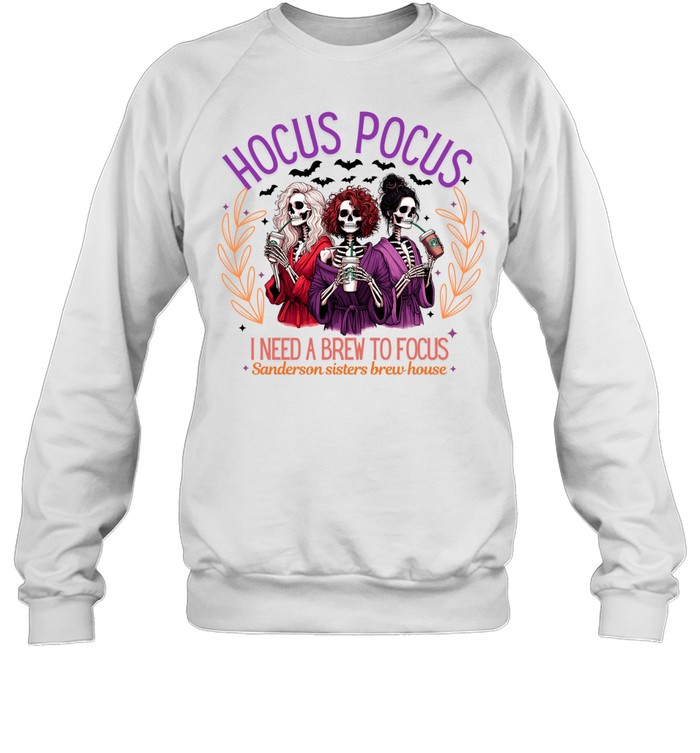 Hocus Pocus I Need A Brew To Focus Skeleton Sisters Coffee T- Unisex Sweatshirt Hocus Pocus I Need A Brew To Focus Skeleton Sisters Coffee T- Unisex Sweatshirt