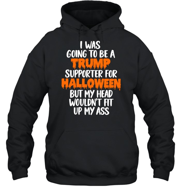 I Was Going To Be A Trump Supporter For Halloween Unisex Hoodie I Was Going To Be A Trump Supporter For Halloween Unisex Hoodie