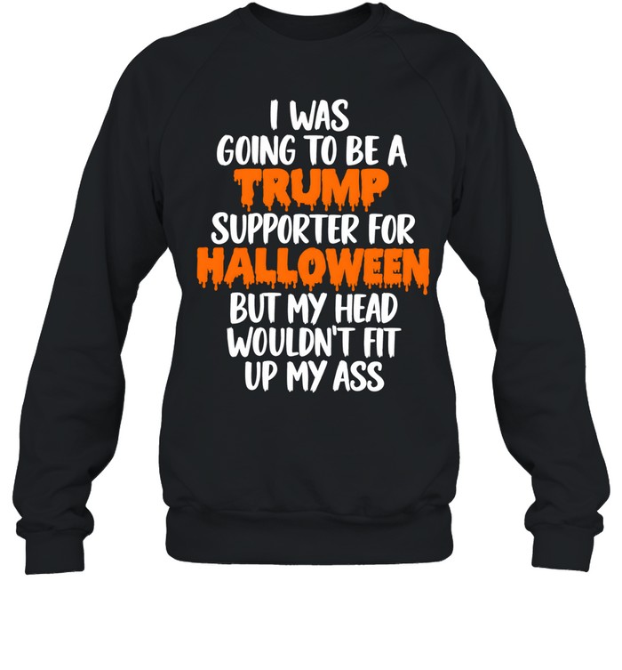 I Was Going To Be A Trump Supporter For Halloween Unisex Sweatshirt I Was Going To Be A Trump Supporter For Halloween Unisex Sweatshirt