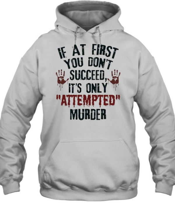 If at First You Don’t Succeed It’s Only Attempted Murder  Unisex Hoodie
