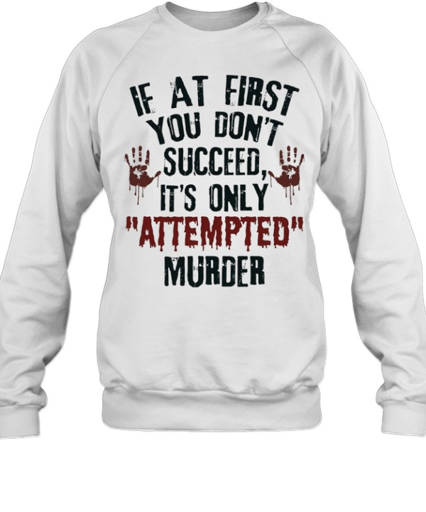 If at First You Don’t Succeed It’s Only Attempted Murder  Unisex Sweatshirt