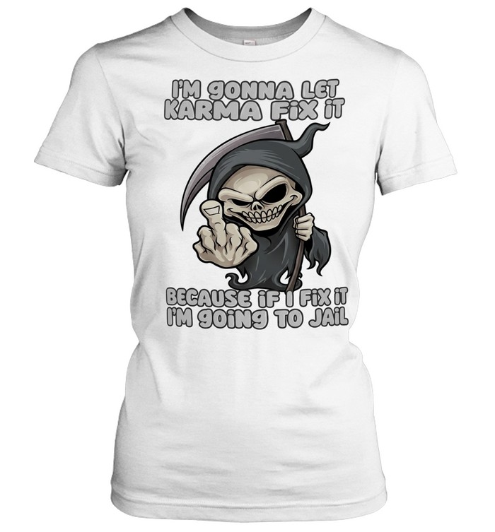 I’m gonna let karma fix it because if I going to jail cartoon grim reaper Classic Women's T-shirt