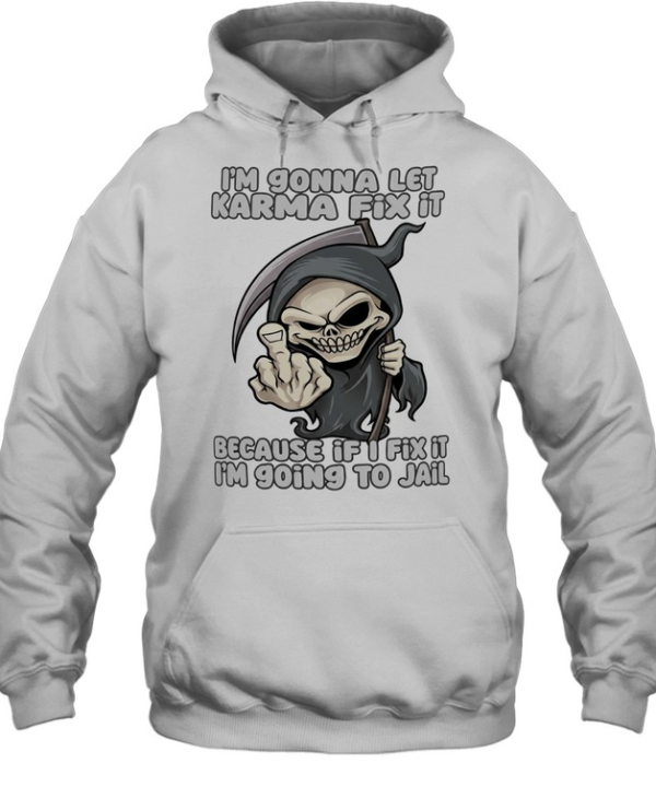 I’m gonna let karma fix it because if I going to jail cartoon grim reaper Unisex Hoodie