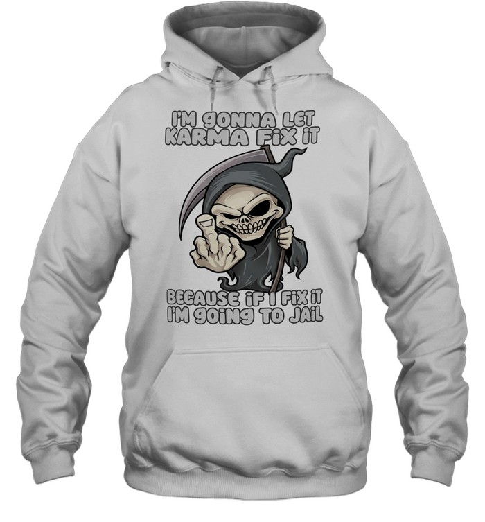 I’m gonna let karma fix it because if I going to jail cartoon grim reaper Unisex Hoodie I’m gonna let karma fix it because if I going to jail cartoon grim reaper Unisex Hoodie