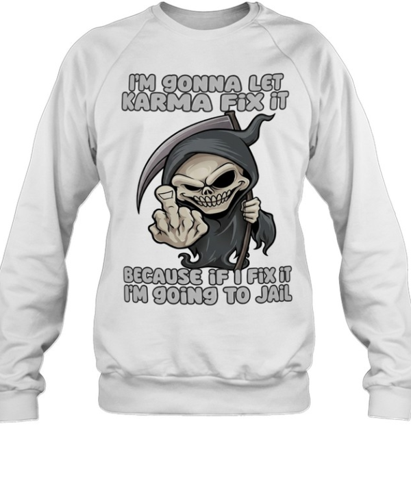 I’m gonna let karma fix it because if I going to jail cartoon grim reaper Unisex Sweatshirt