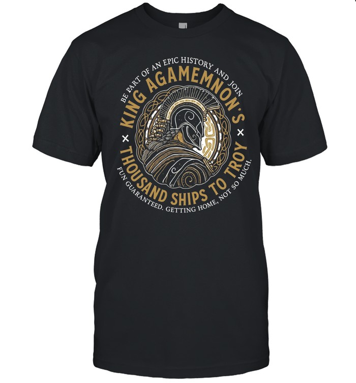 King Agamemnon Thousand Ships to Troy be part of an epic history and join Classic Men's T-shirt King Agamemnon Thousand Ships to Troy be part of an epic history and join Classic Men's T-shirt