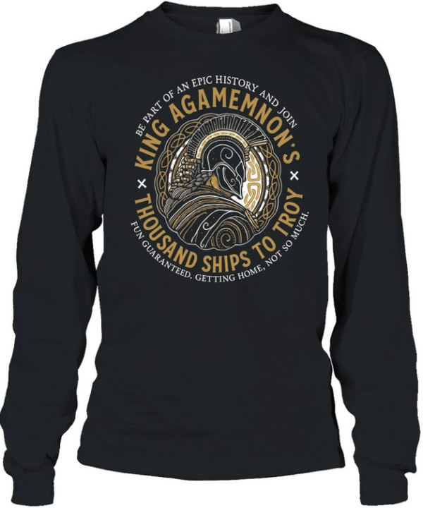 King Agamemnon Thousand Ships to Troy be part of an epic history and join Long Sleeved T-shirt