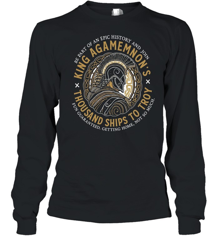 King Agamemnon Thousand Ships to Troy be part of an epic history and join Long Sleeved T-shirt