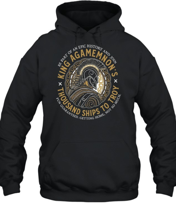 King Agamemnon Thousand Ships to Troy be part of an epic history and join Unisex Hoodie