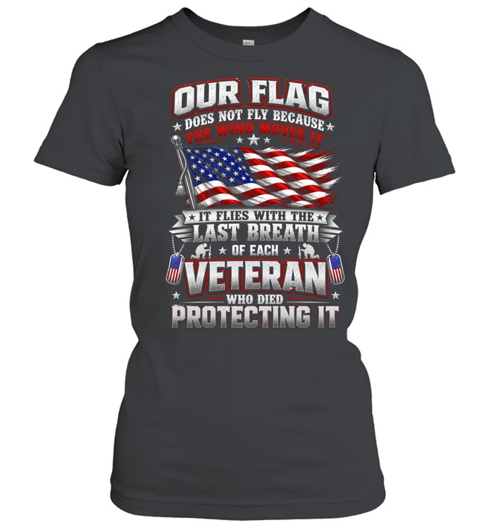 Our Flag Flies With The Last Breath Of Each Veteran Patriotic US Flag Military Classic Women's T-shirt
