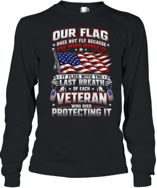 Our Flag Flies With The Last Breath Of Each Veteran Patriotic US Flag Military Long Sleeved T-shirt