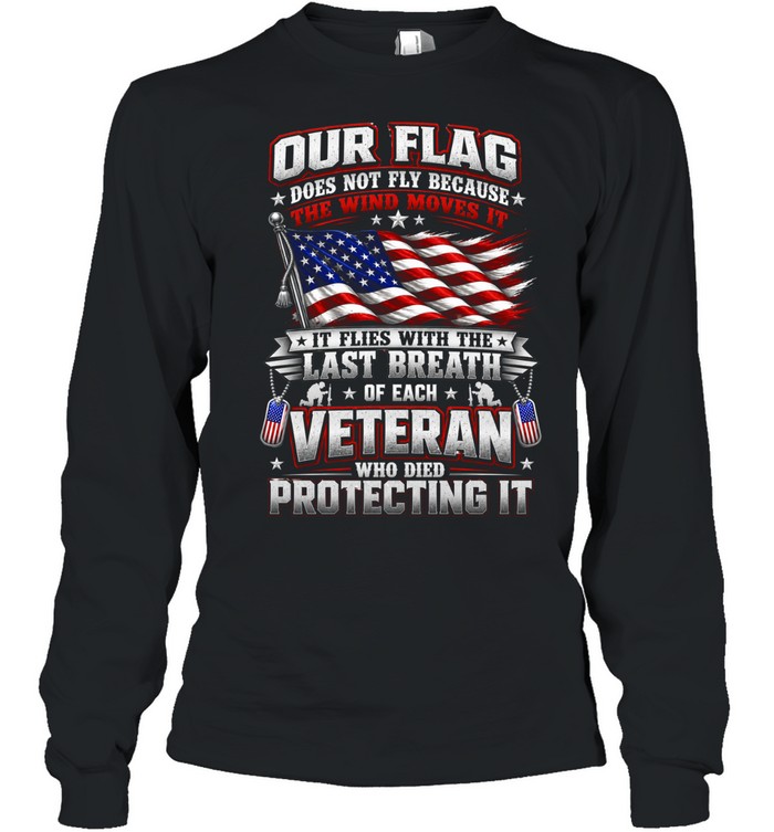 Our Flag Flies With The Last Breath Of Each Veteran Patriotic US Flag Military Long Sleeved T-shirt