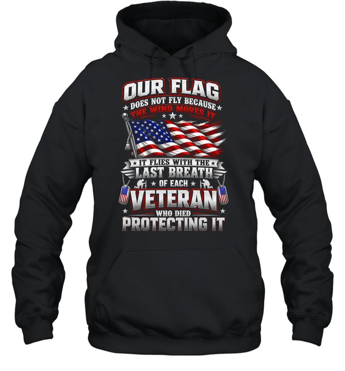 Our Flag Flies With The Last Breath Of Each Veteran Patriotic US Flag Military Unisex Hoodie Our Flag Flies With The Last Breath Of Each Veteran Patriotic US Flag Military Unisex Hoodie