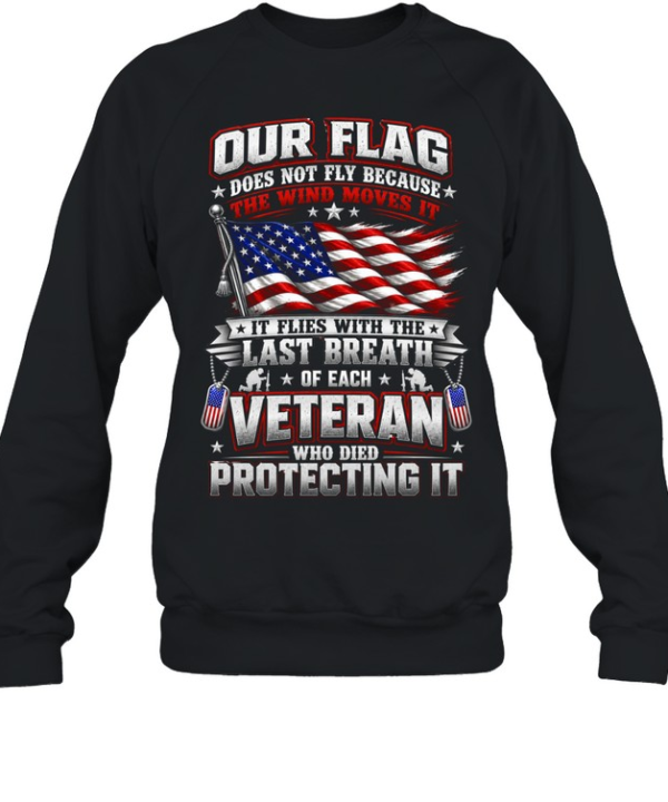 Our Flag Flies With The Last Breath Of Each Veteran Patriotic US Flag Military Unisex Sweatshirt