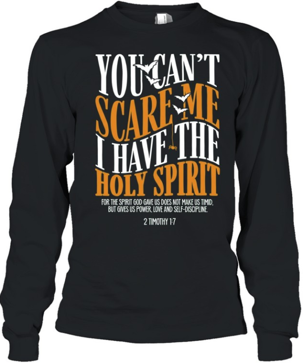 You Can’t Scare Me I Have the Holy Spirit 2 Timothy 1 7 Long Sleeved T-shirt