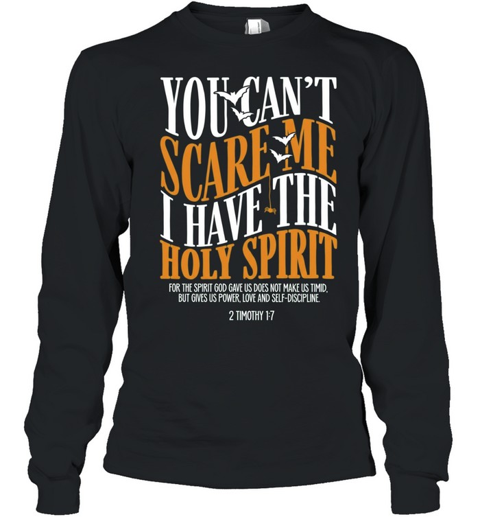 You Can’t Scare Me I Have the Holy Spirit 2 Timothy 1 7 Long Sleeved T-shirt